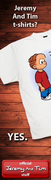 Click here for official "Jeremy And Tim" stuff